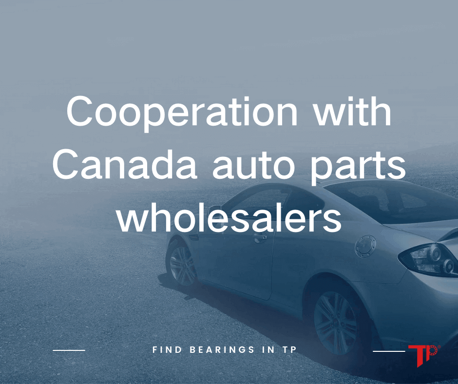 Cooperation with Canada auto parts wholesalers with tp bearing