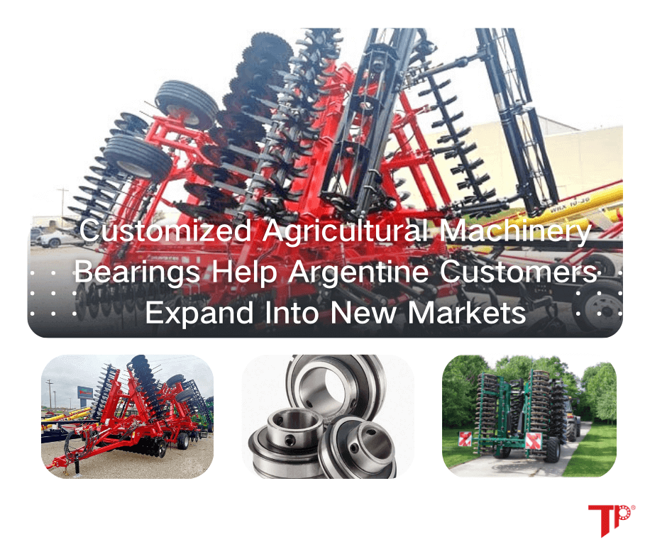 Custom agricultural machinery bearing helps Argentine customers expand into new markets